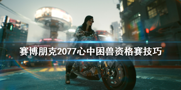 赛博朋克2077心中困兽任务怎么做心中困兽资格赛技巧